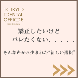 西新宿 インビザライン 目立たない矯正 TOKYO DENTAL OFFICE