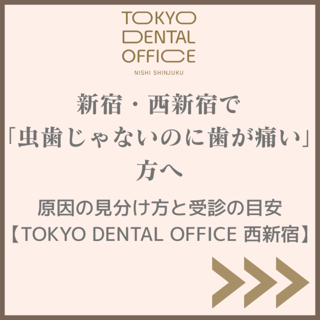 新宿・西新宿で「虫歯じゃないのに歯が痛い」方へ｜原因の見分け方と受診の目安（TOKYO DENTAL OFFICE 西新宿）